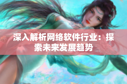 深入解析网络软件行业：探索未来发展趋势