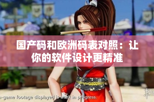 国产码和欧洲码表对照：让你的软件设计更精准