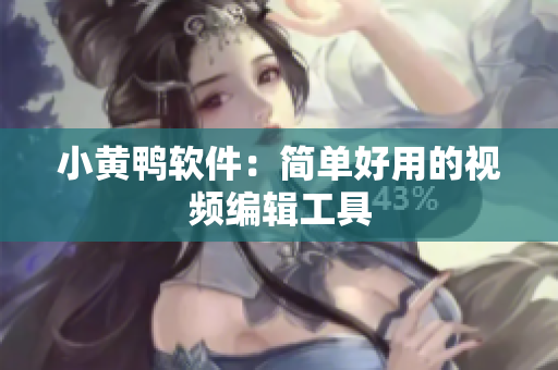 小黄鸭软件：简单好用的视频编辑工具