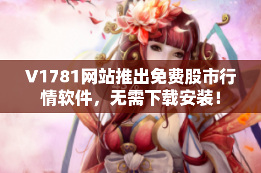 V1781网站推出免费股市行情软件，无需下载安装！