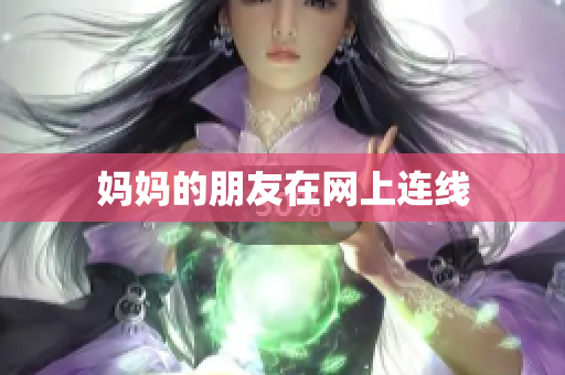 妈妈的朋友在网上连线