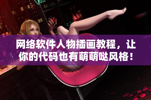 网络软件人物插画教程，让你的代码也有萌萌哒风格！