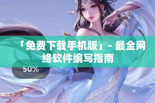 「免费下载手机版」- 最全网络软件编写指南