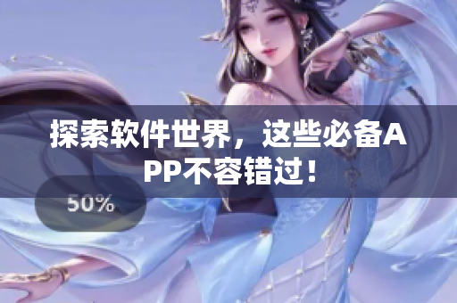 探索软件世界，这些必备APP不容错过！