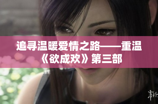追寻温暖爱情之路——重温《欲成欢》第三部