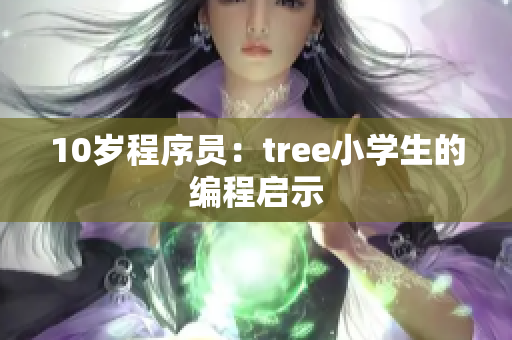 10岁程序员：tree小学生的编程启示