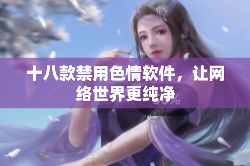 十八款禁用色情软件，让网络世界更纯净