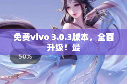 免费vivo 3.0.3版本，全面升级！最