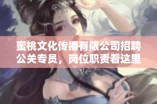 蜜桃文化传播有限公司招聘公关专员，岗位职责看这里！
