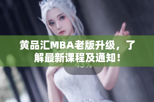黄品汇MBA老版升级，了解最新课程及通知！