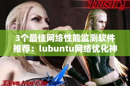 3个最佳网络性能监测软件推荐：lubuntu网络优化神器