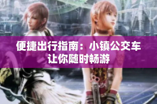 便捷出行指南：小镇公交车让你随时畅游
