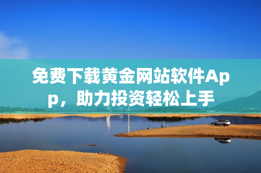 免费下载黄金网站软件App，助力投资轻松上手