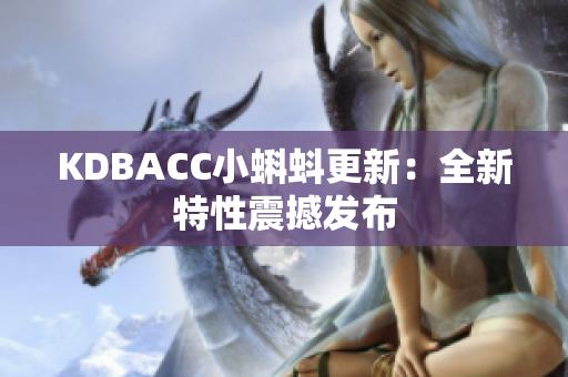 KDBACC小蝌蚪更新：全新特性震撼发布