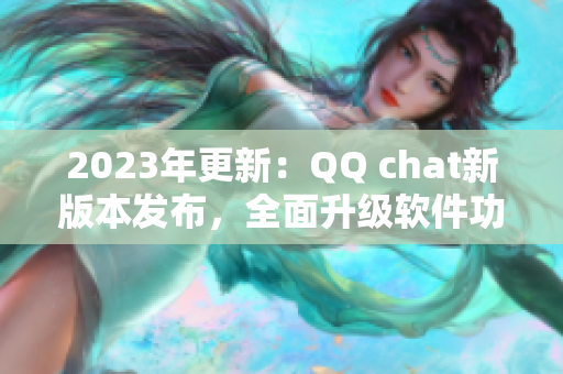 2023年更新：QQ chat新版本发布，全面升级软件功能