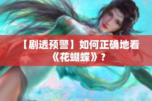 【剧透预警】如何正确地看《花蝴蝶》？