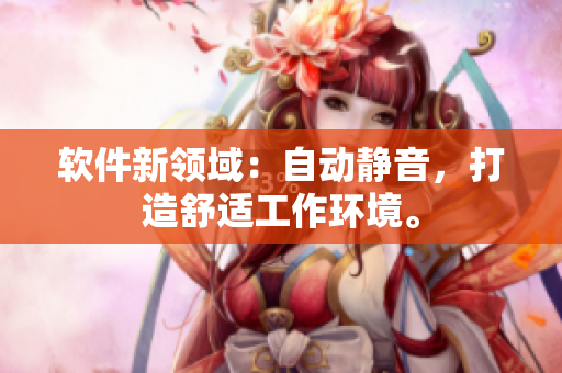 软件新领域：自动静音，打造舒适工作环境。
