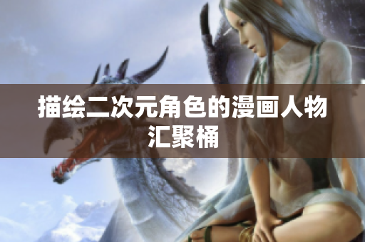 描绘二次元角色的漫画人物汇聚桶