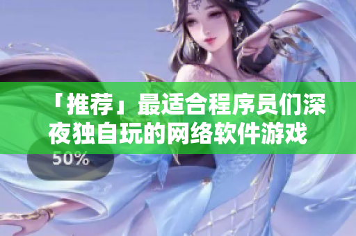 「推荐」最适合程序员们深夜独自玩的网络软件游戏