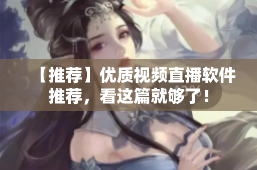 【推荐】优质视频直播软件推荐，看这篇就够了！