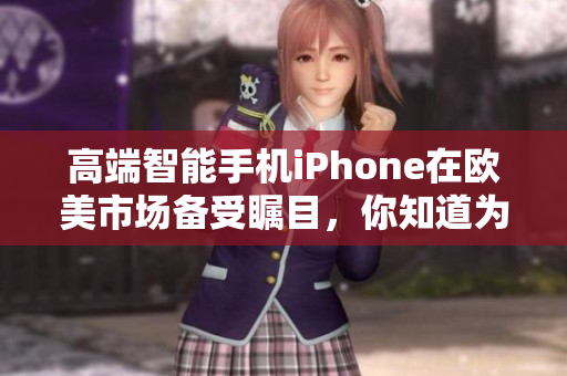 高端智能手机iPhone在欧美市场备受瞩目，你知道为什么吗？