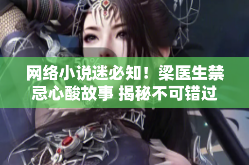 网络小说迷必知！梁医生禁忌心酸故事 揭秘不可错过