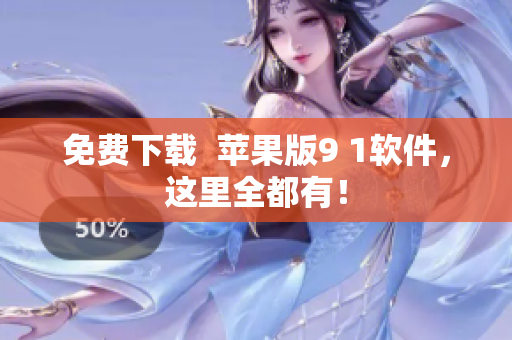 免费下载  苹果版9 1软件，这里全都有！