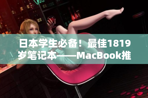 日本学生必备！最佳1819岁笔记本——MacBook推荐
