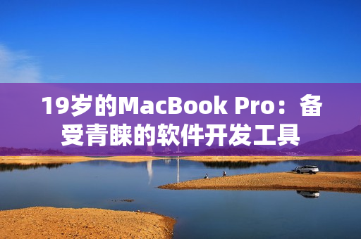 19岁的MacBook Pro：备受青睐的软件开发工具