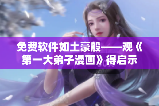 免费软件如土豪般——观《第一大弟子漫画》得启示