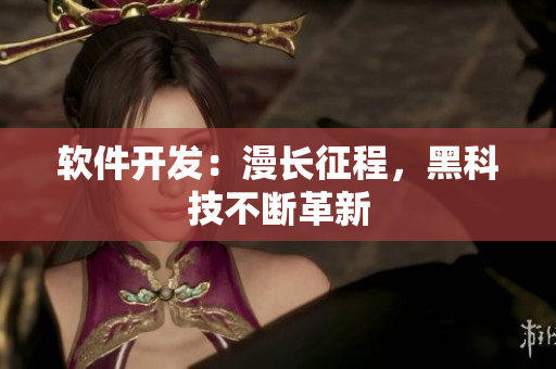 软件开发：漫长征程，黑科技不断革新