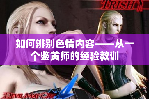 如何辨别色情内容——从一个鉴黄师的经验教训