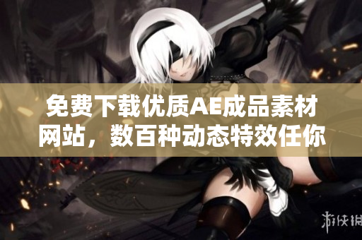 免费下载优质AE成品素材网站，数百种动态特效任你挑选！