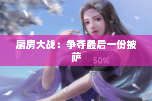 厨房大战：争夺最后一份披萨