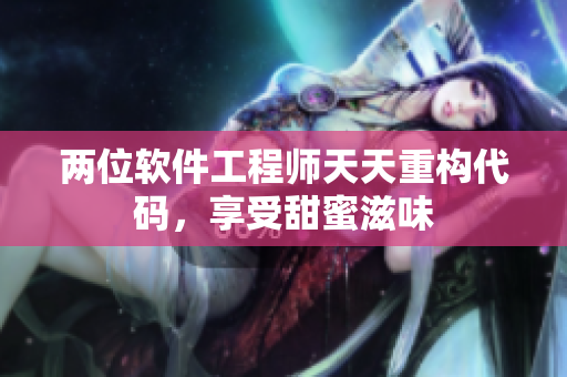 两位软件工程师天天重构代码，享受甜蜜滋味