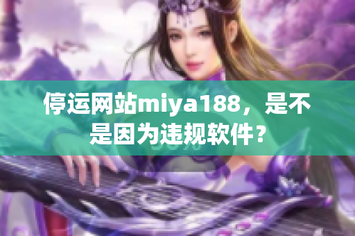 停运网站miya188，是不是因为违规软件？