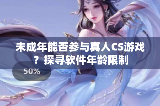 未成年能否参与真人CS游戏？探寻软件年龄限制