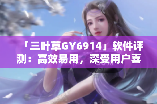 「三叶草GY6914」软件评测：高效易用，深受用户喜爱
