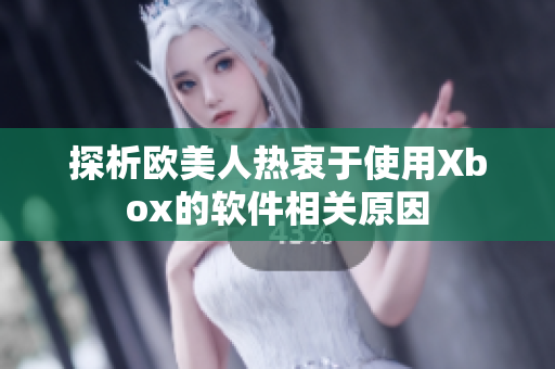 探析欧美人热衷于使用Xbox的软件相关原因