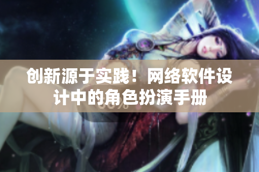 创新源于实践！网络软件设计中的角色扮演手册