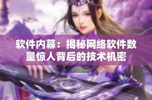 软件内幕：揭秘网络软件数量惊人背后的技术机密