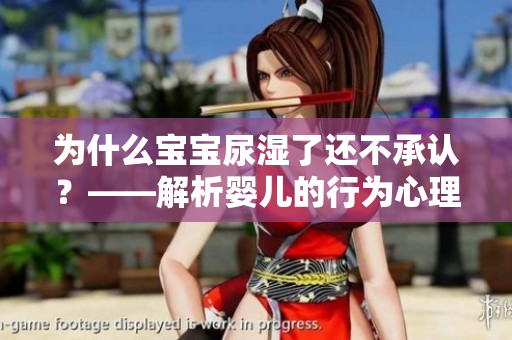 为什么宝宝尿湿了还不承认？——解析婴儿的行为心理
