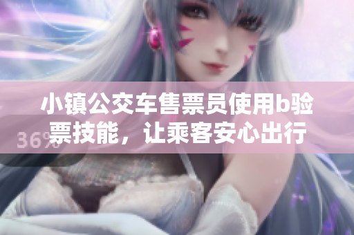 小镇公交车售票员使用b验票技能，让乘客安心出行