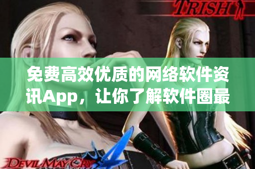 免费高效优质的网络软件资讯App，让你了解软件圈最新行情