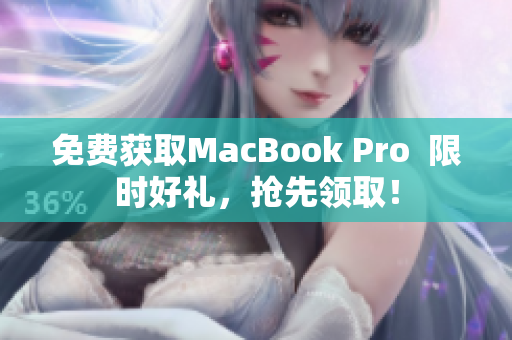 免费获取MacBook Pro  限时好礼，抢先领取！