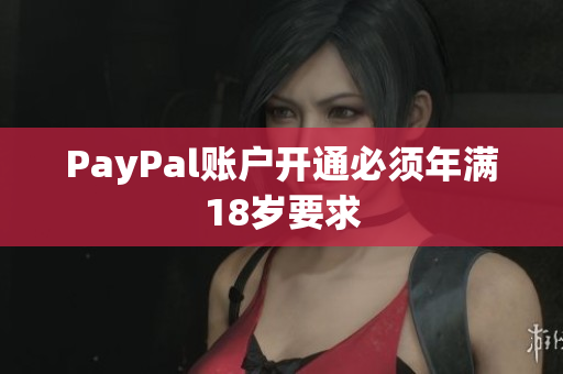 PayPal账户开通必须年满18岁要求