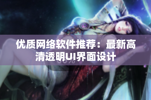 优质网络软件推荐：最新高清透明UI界面设计