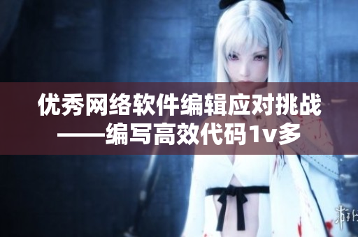 优秀网络软件编辑应对挑战——编写高效代码1v多