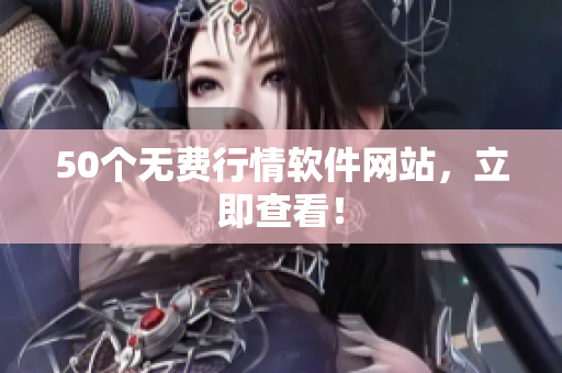 50个无费行情软件网站，立即查看！