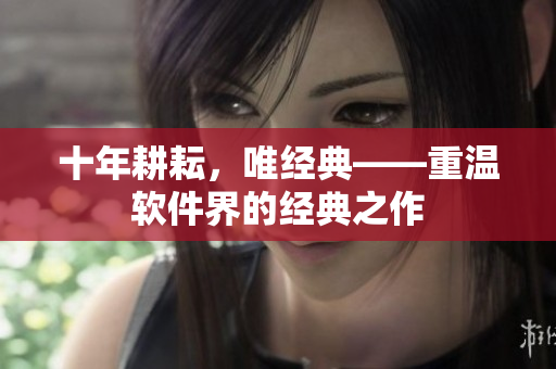 十年耕耘，唯经典——重温软件界的经典之作